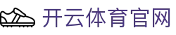 开云·体育（kaiyun）官方网站-KAIYUN SPORTS